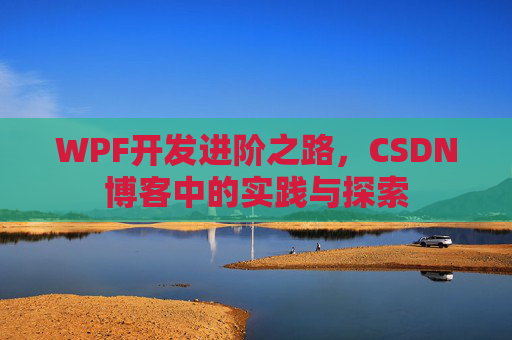 WPF开发进阶之路,CSDN博客中的实践与探索