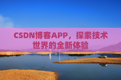 CSDN博客APP，探索技术世界的全新体验